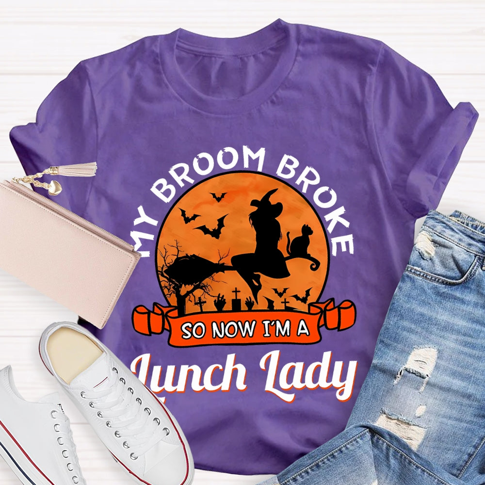 My Broom Broke So Now I'M A Lunch Lady T-Shirt