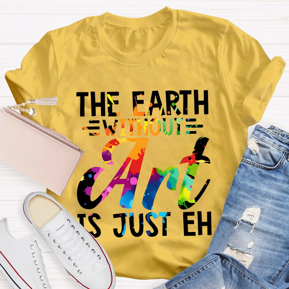 The Earth Without Art Is Just En Art Teacher T-shirt