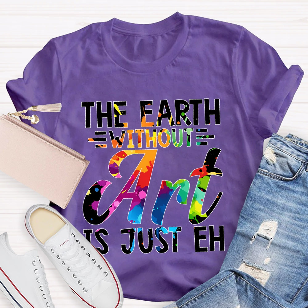 The Earth Without Art Is Just En Art Teacher T-shirt