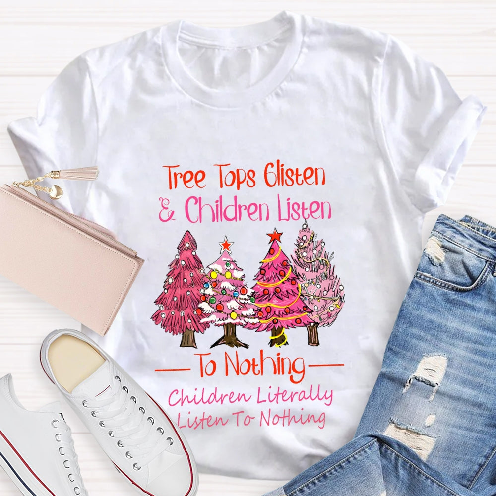 Tree Tops Glisten And Children Listen To Nothing Children Literally Listen To Nothing T-shirt