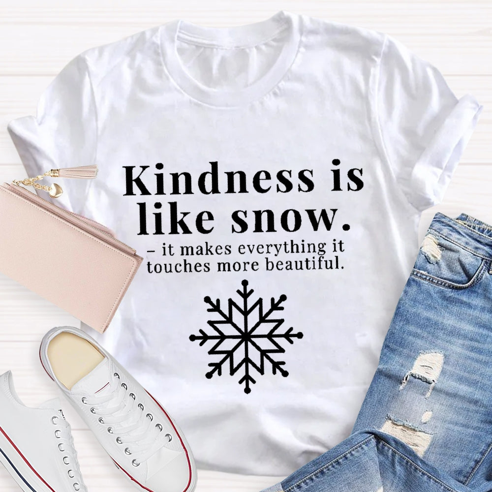 Kindness Is Like Snow It Makes Everything It Touches More Beautiful T-shirt