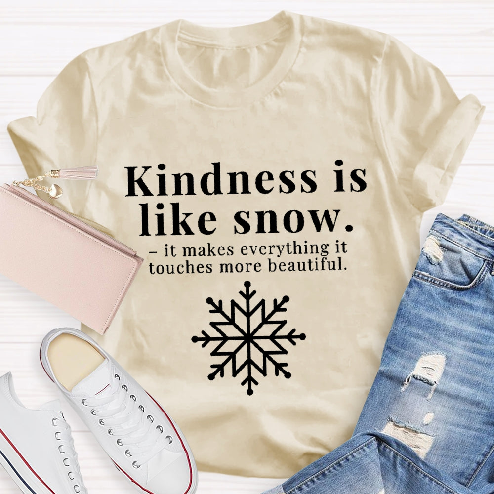 Kindness Is Like Snow It Makes Everything It Touches More Beautiful T-shirt