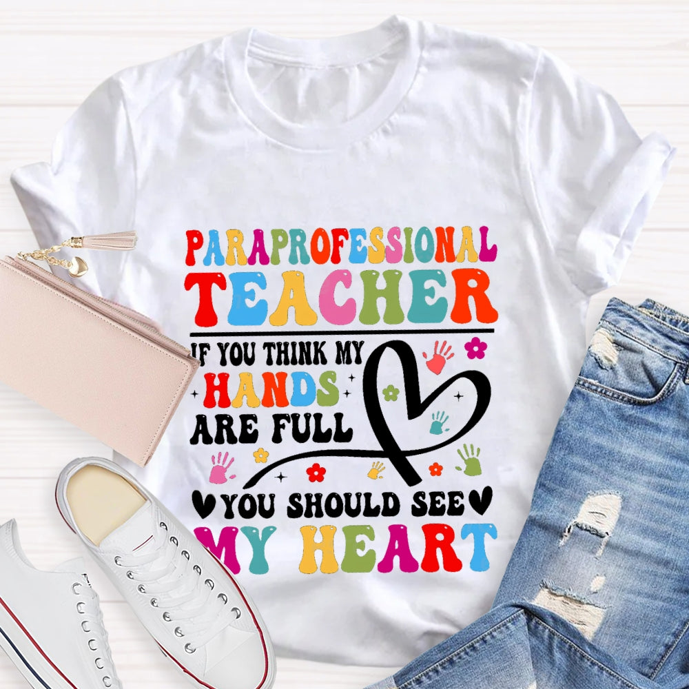Paraprofessional Teacher If You Think My Hands Are Full Of You Should See My Heart T-Shirt