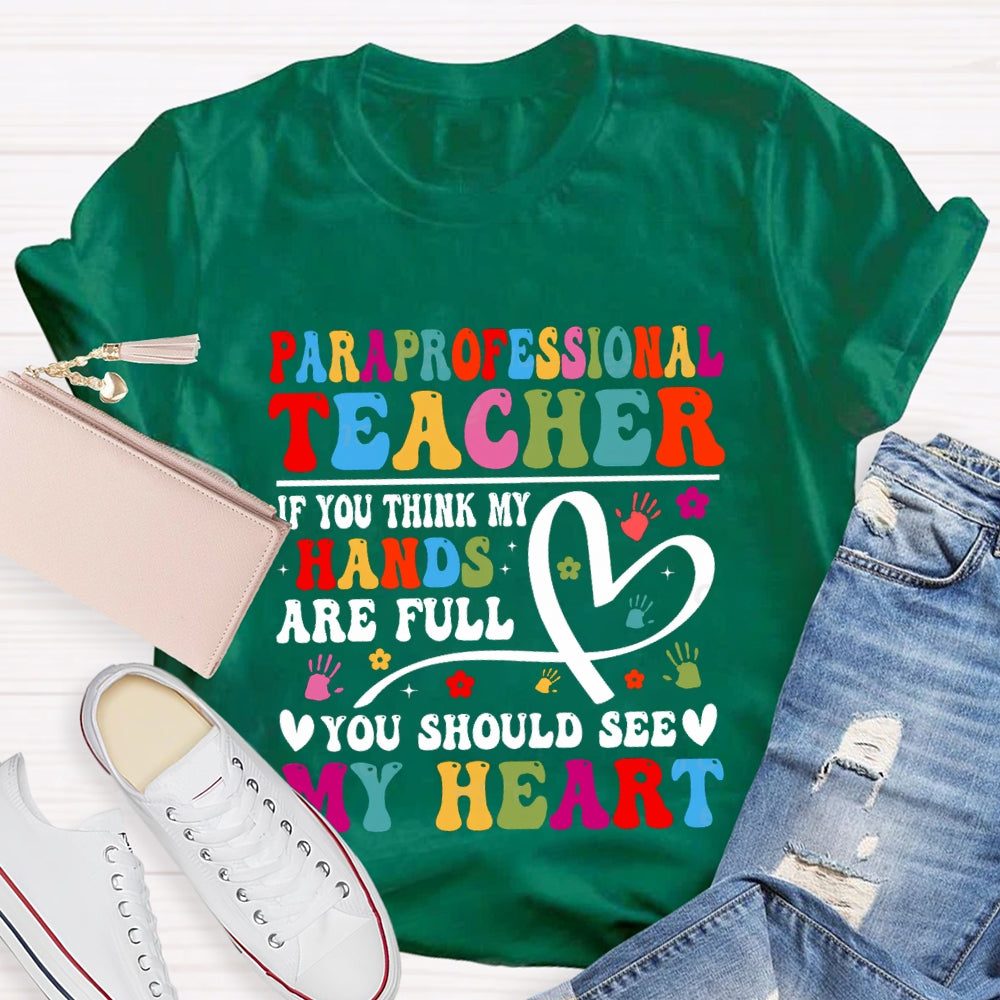 Paraprofessional Teacher If You Think My Hands Are Full Of You Should See My Heart T-Shirt