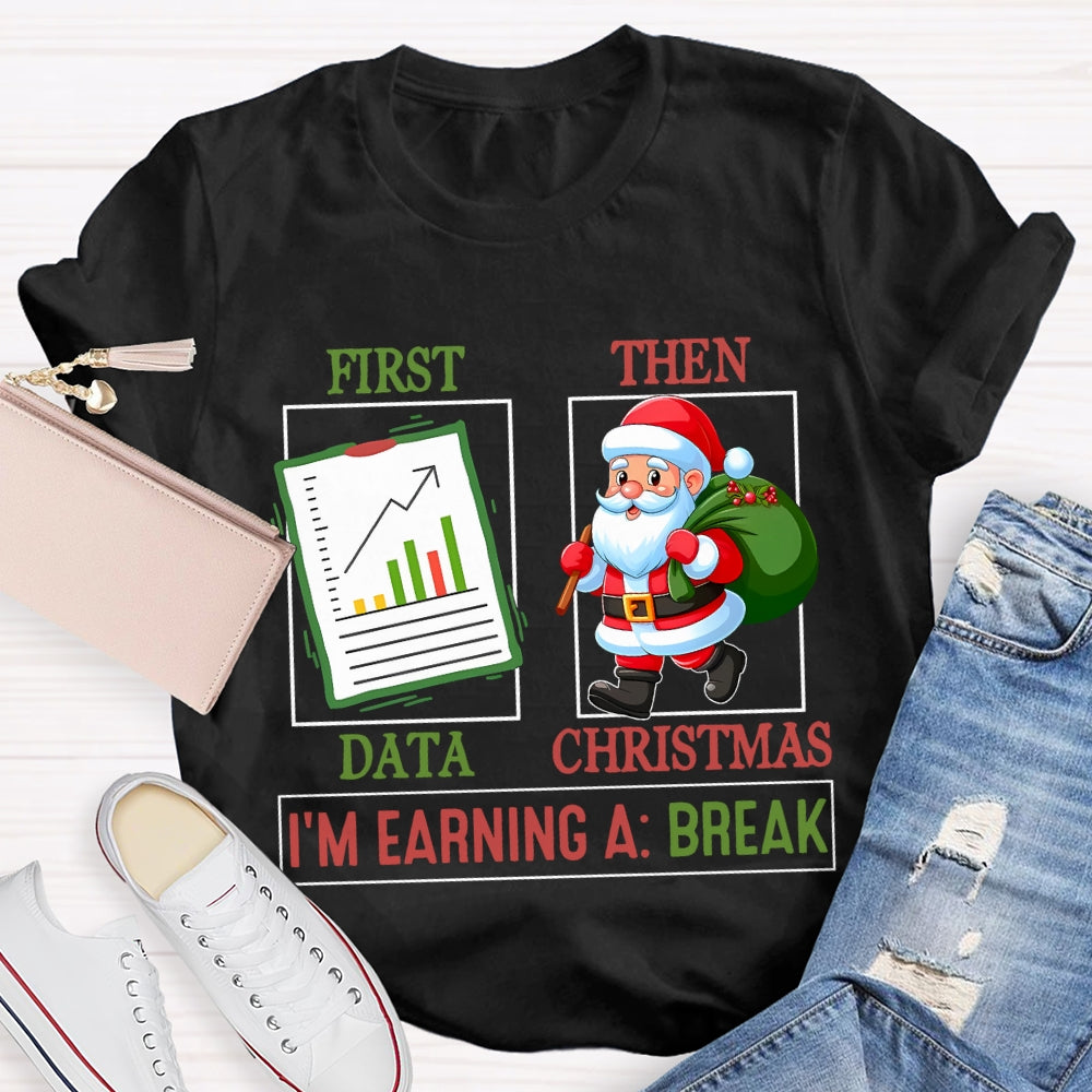 First Data Then Christmas I'm Earning A Break T-shirt