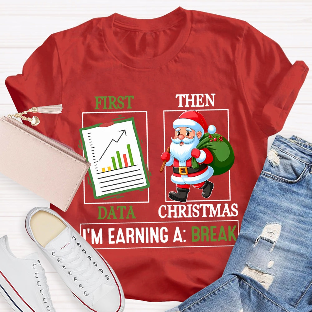 First Data Then Christmas I'm Earning A Break T-shirt