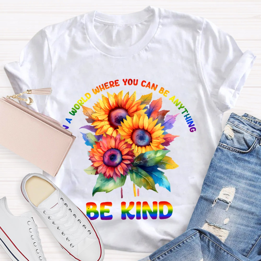 In A World Where You Can Be Anything Be Kind Colorful Flowers T-shirt