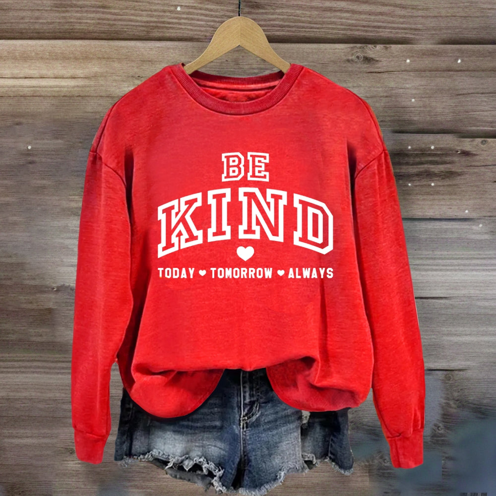 Be Kind Today Tomorrow Always Sweatshirt