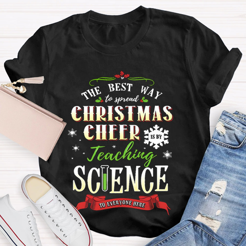 The Best Way To Spread Christmas Cheer Teaching Science To Everyone Here T-shirt