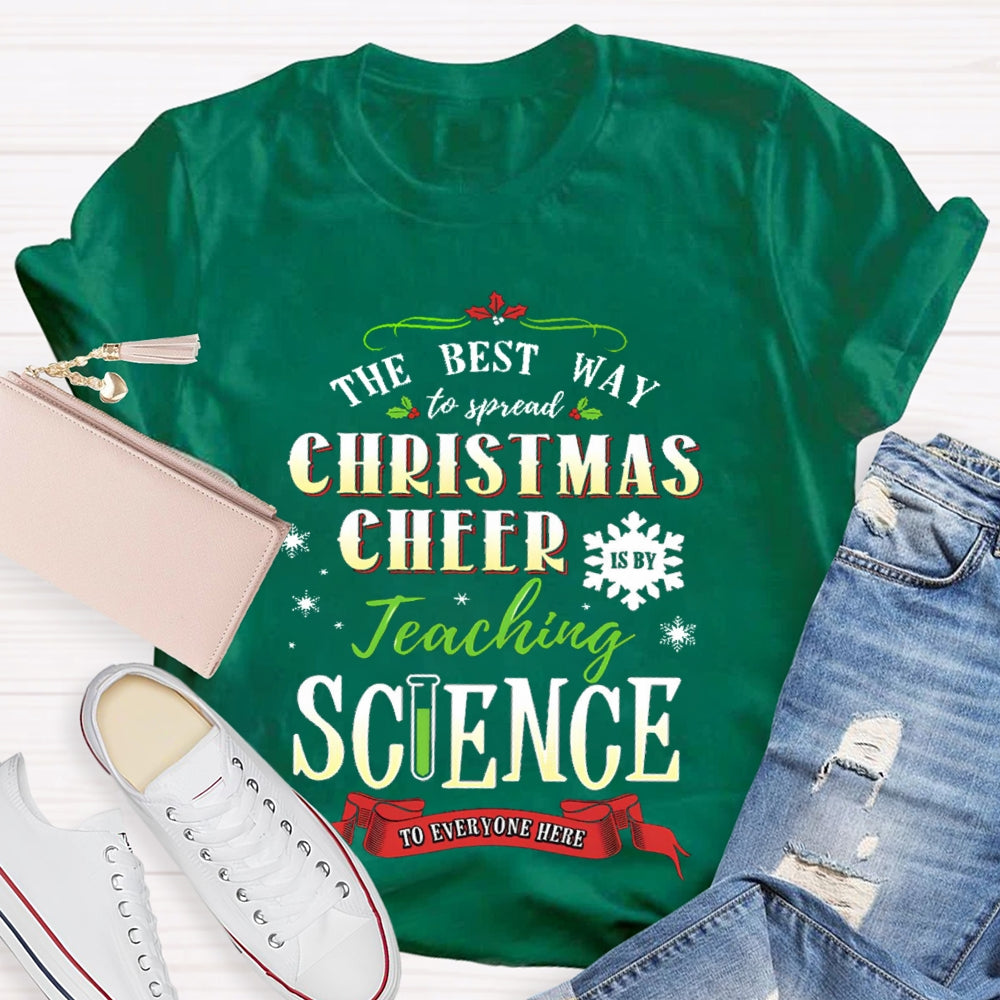 The Best Way To Spread Christmas Cheer Teaching Science To Everyone Here T-shirt