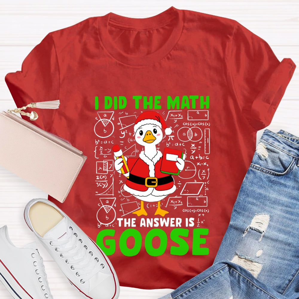 I Did The Math The Answer Is Goose T-shirt