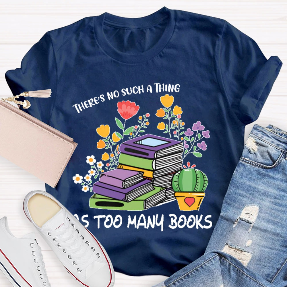 There's No Such Thing As Too Many Books Reading Lover T-shirt