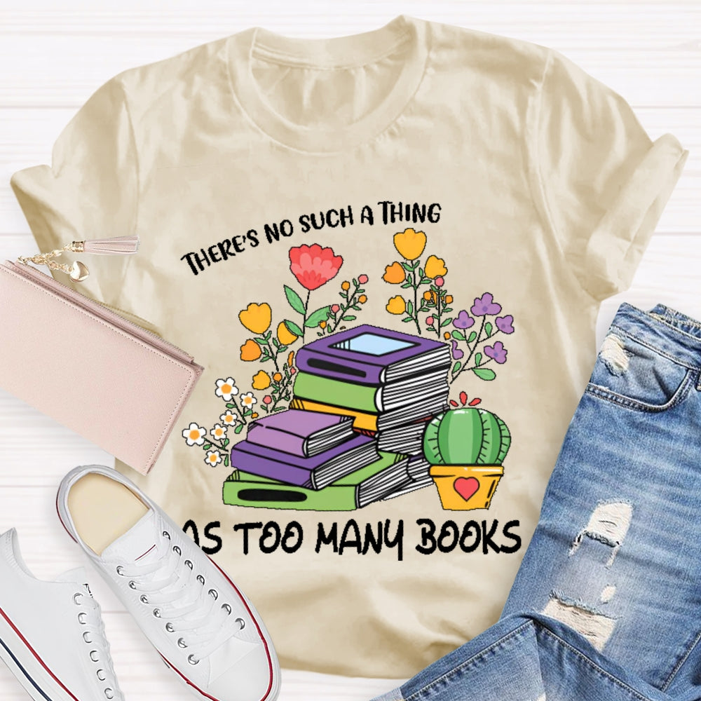There's No Such Thing As Too Many Books Reading Lover T-shirt