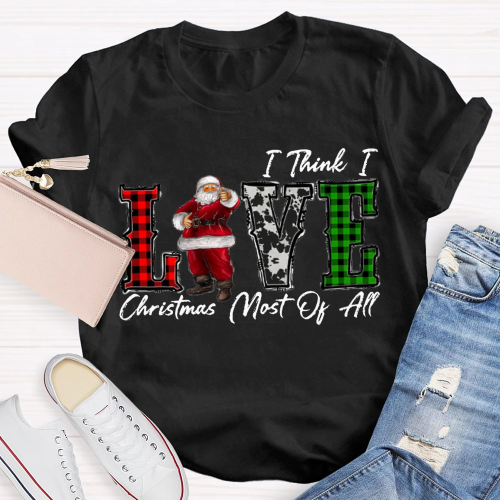 I Think I Love Christmas Most Of All T-shirt