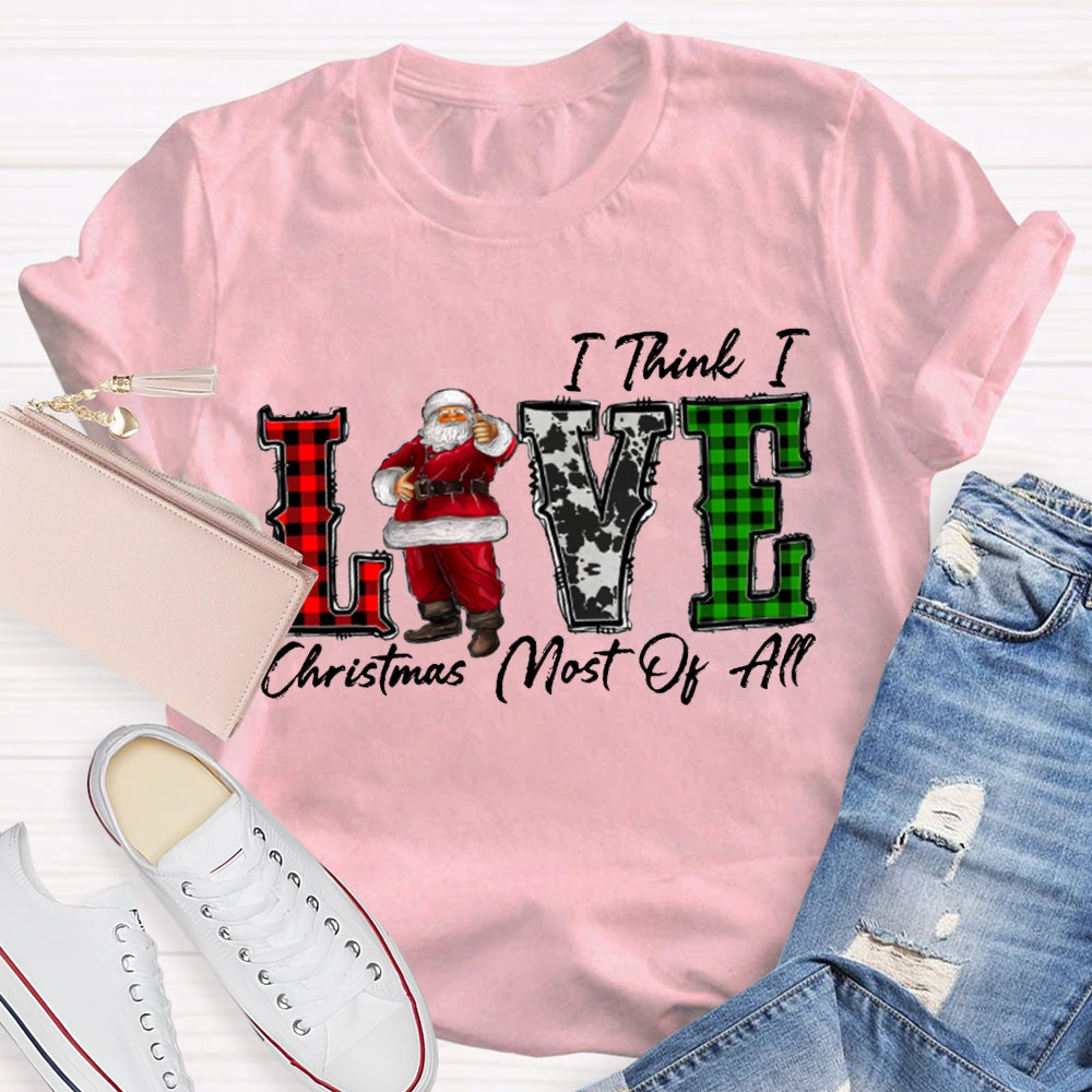 I Think I Love Christmas Most Of All T-shirt