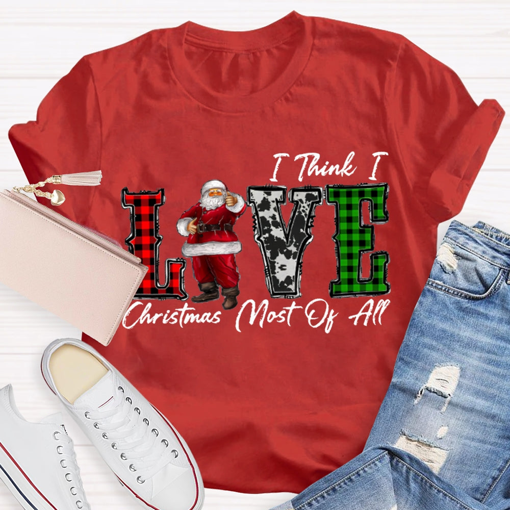 I Think I Love Christmas Most Of All T-shirt