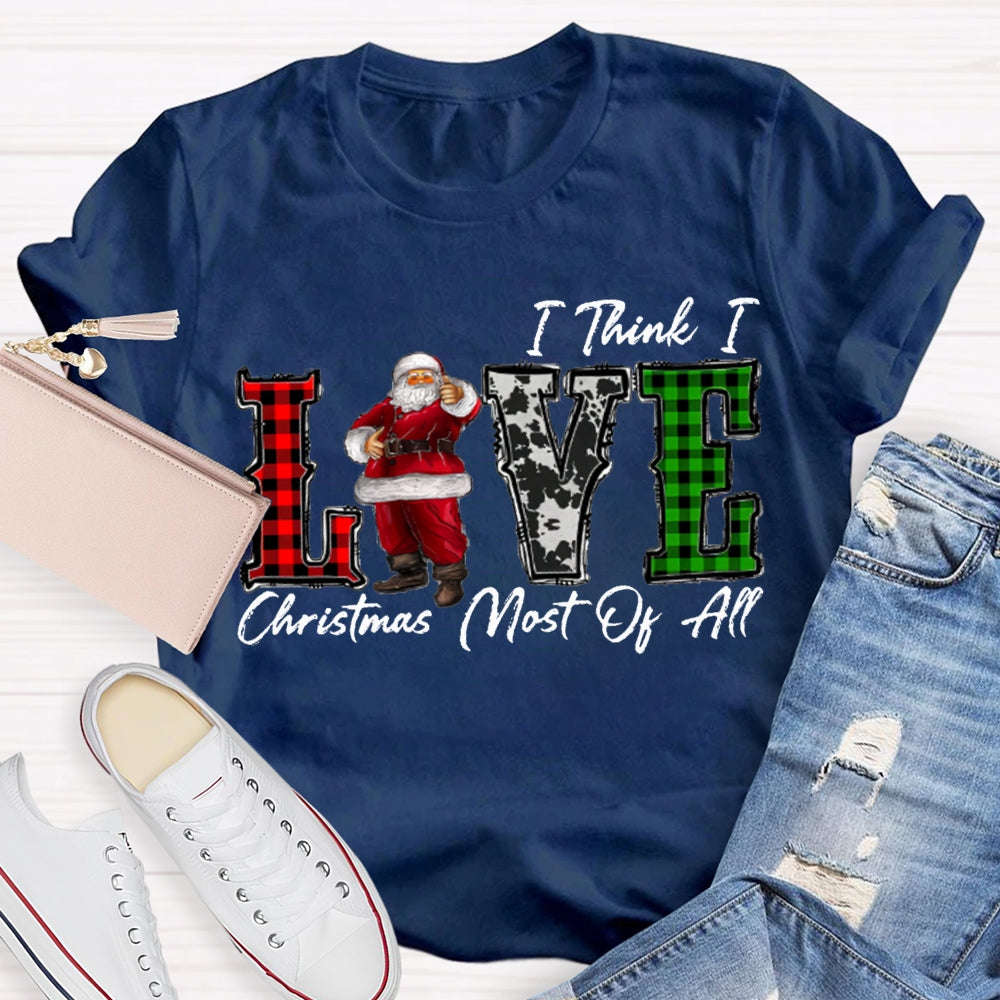 I Think I Love Christmas Most Of All T-shirt