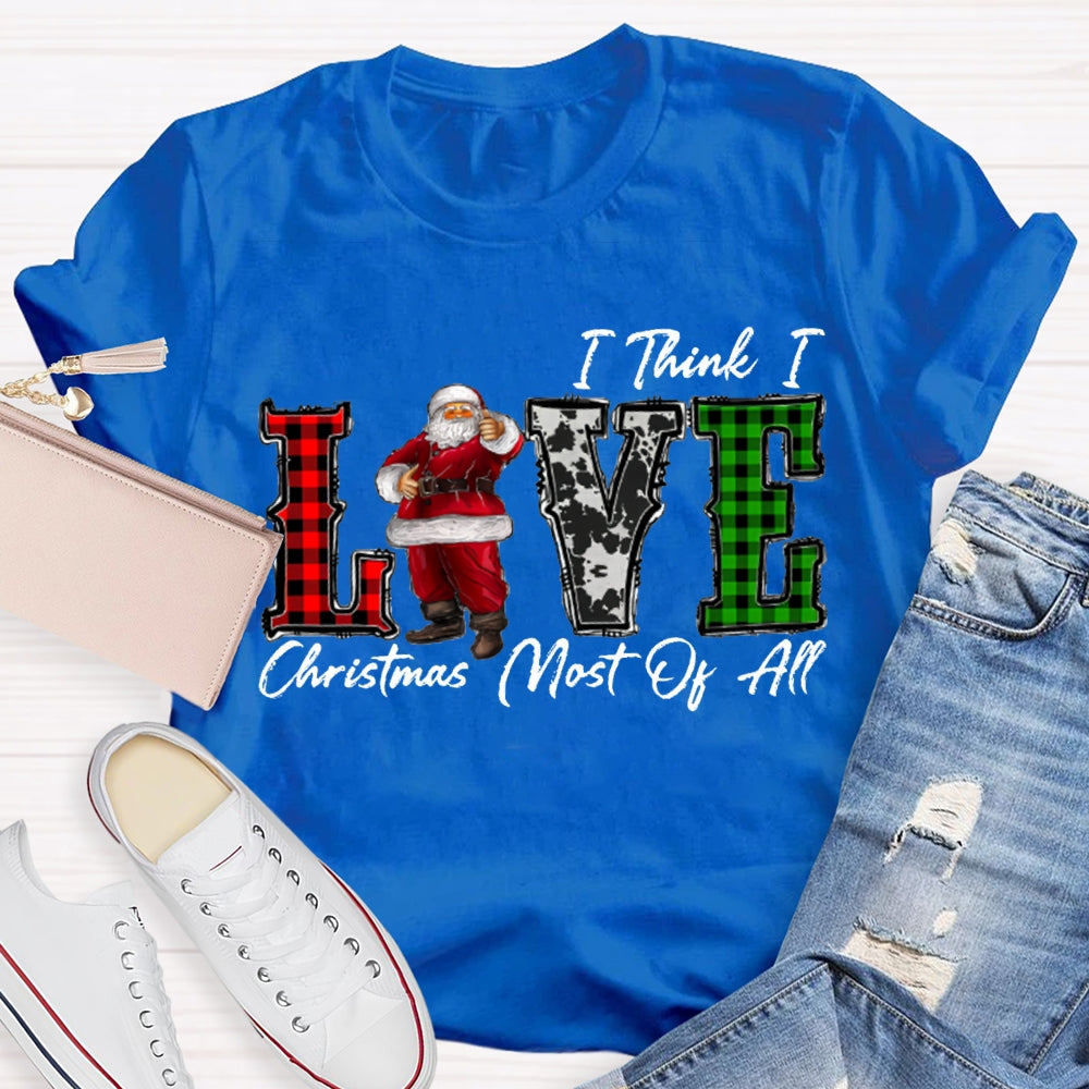 I Think I Love Christmas Most Of All T-shirt
