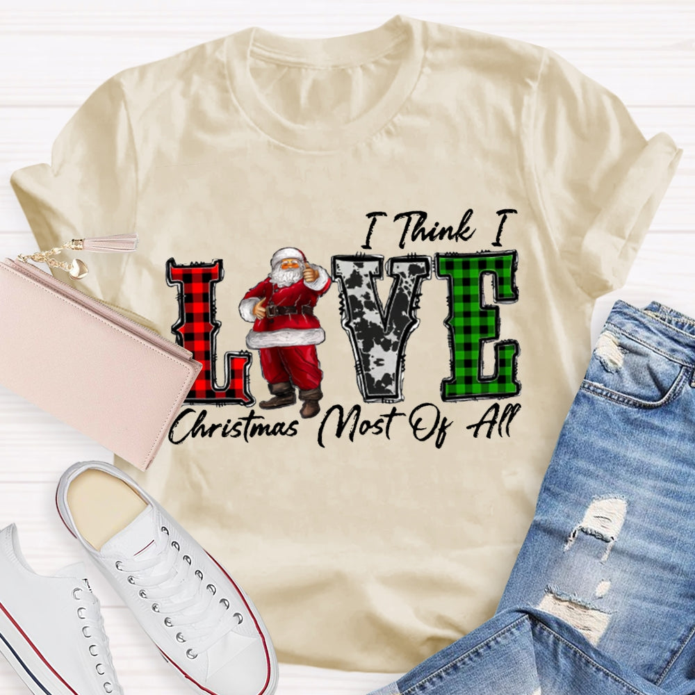 I Think I Love Christmas Most Of All T-shirt