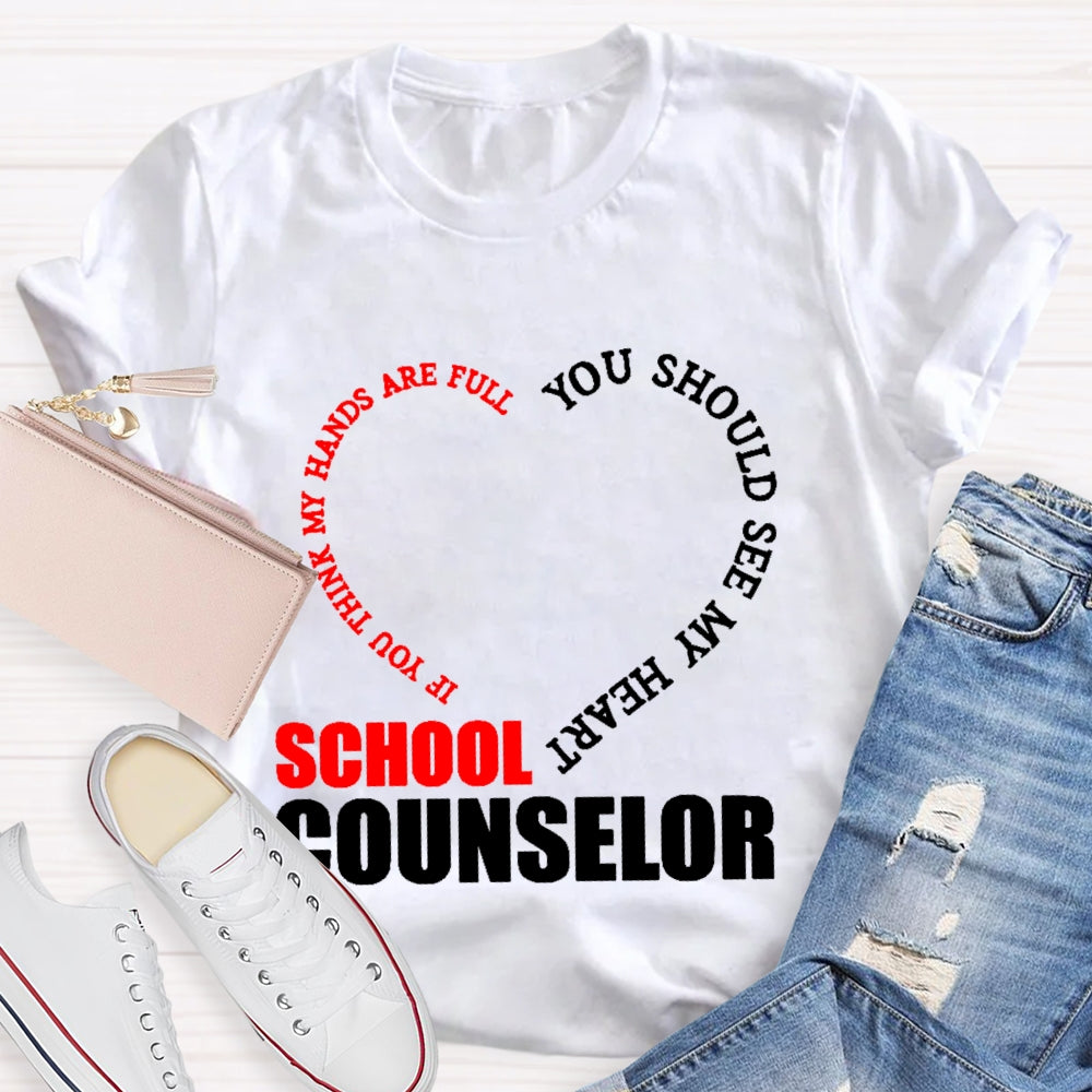 School Counselor If You Think My Hands Are Full You Should See My Heart T-shirt