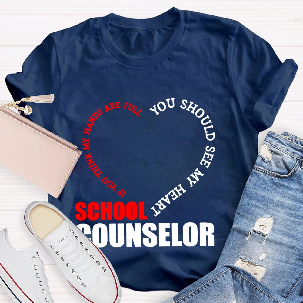 School Counselor If You Think My Hands Are Full You Should See My Heart T-shirt