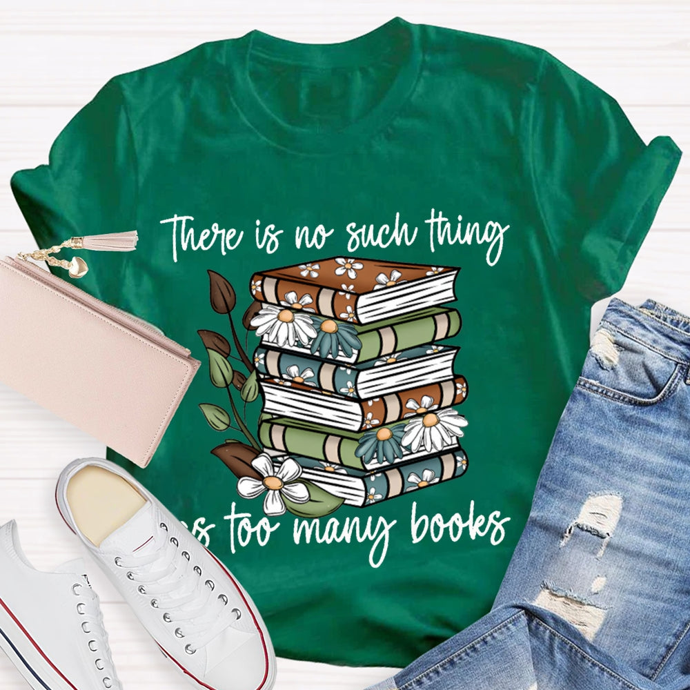 There Is No Such Thing As Too Many Books T-shirt