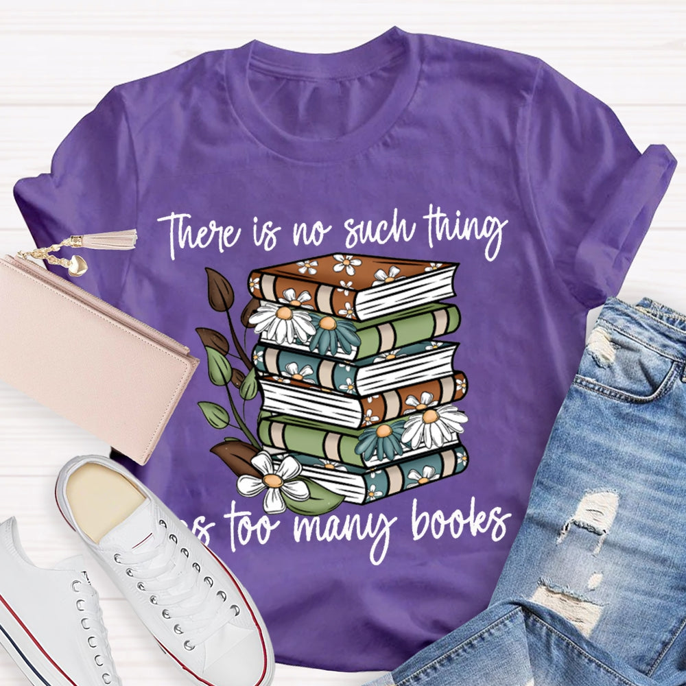 There Is No Such Thing As Too Many Books T-shirt