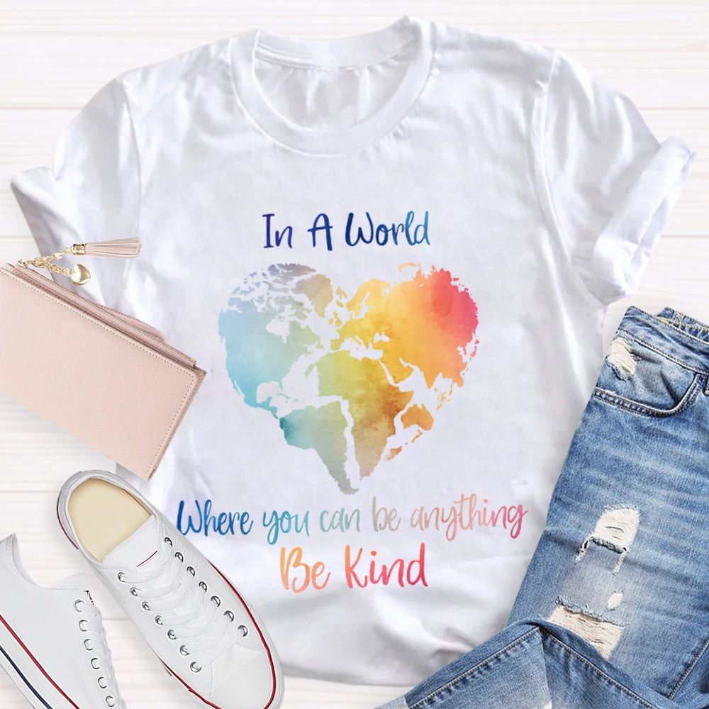 In A World Where You Can Be Anything Be Kind T-shirt