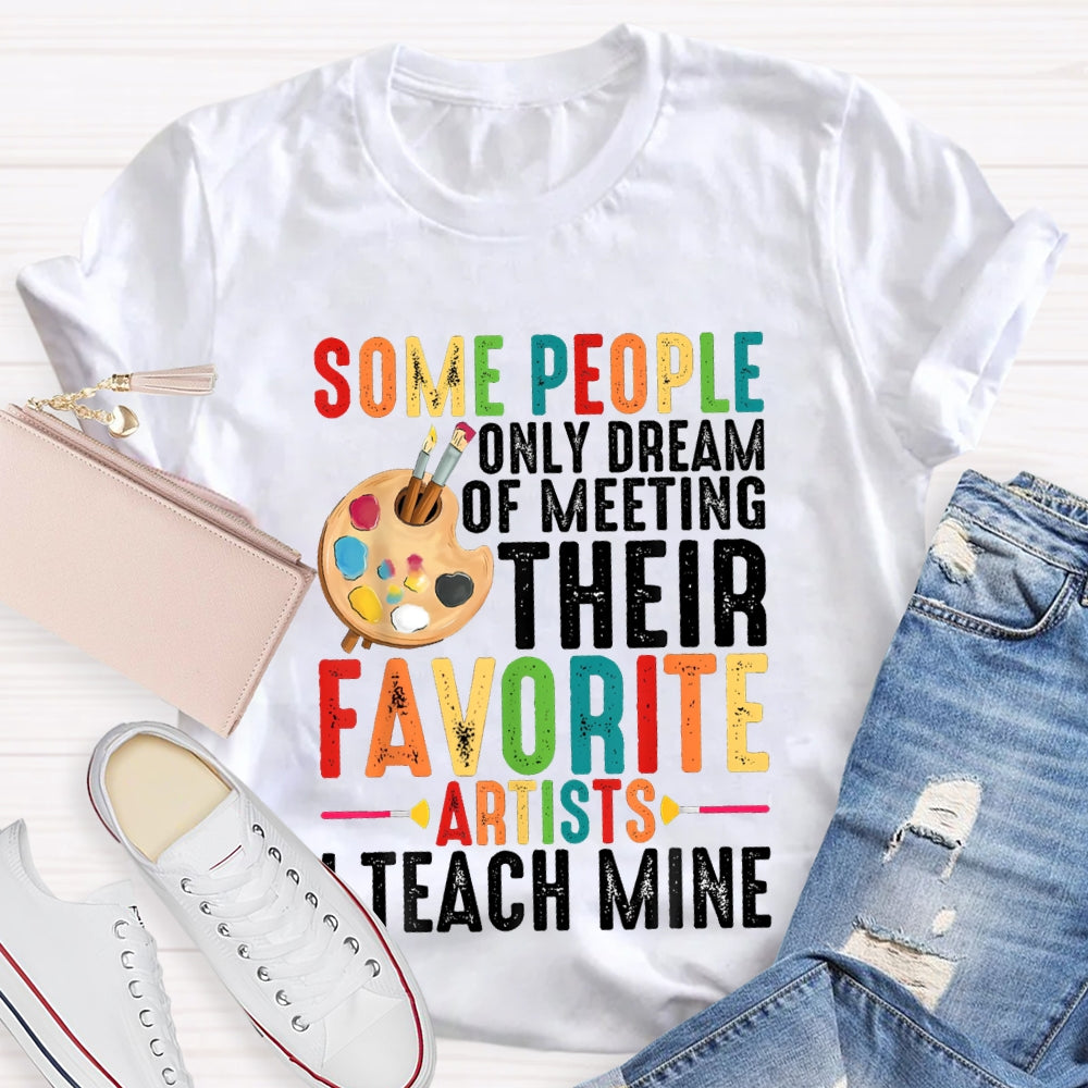 Some People Only Dream Of Meeting Their Favorite Artists I Teach Mine T-shirt