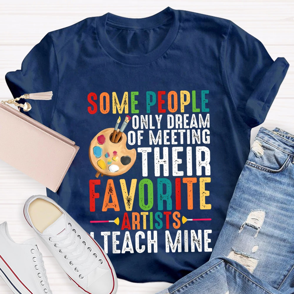 Some People Only Dream Of Meeting Their Favorite Artists I Teach Mine T-shirt