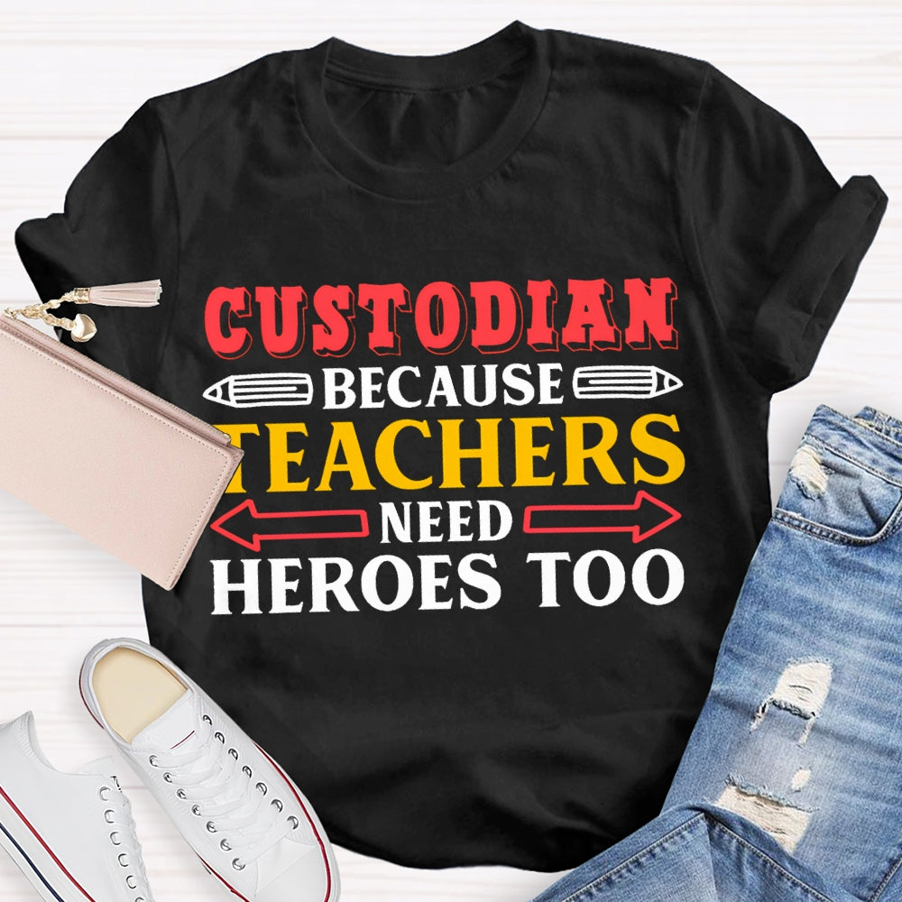 Custodian Because Teachers Need Heroes Too T-shirt