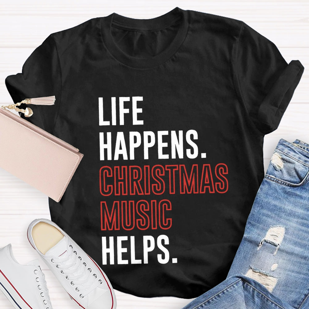 Life Happens Christmas Music Helps T-shirt