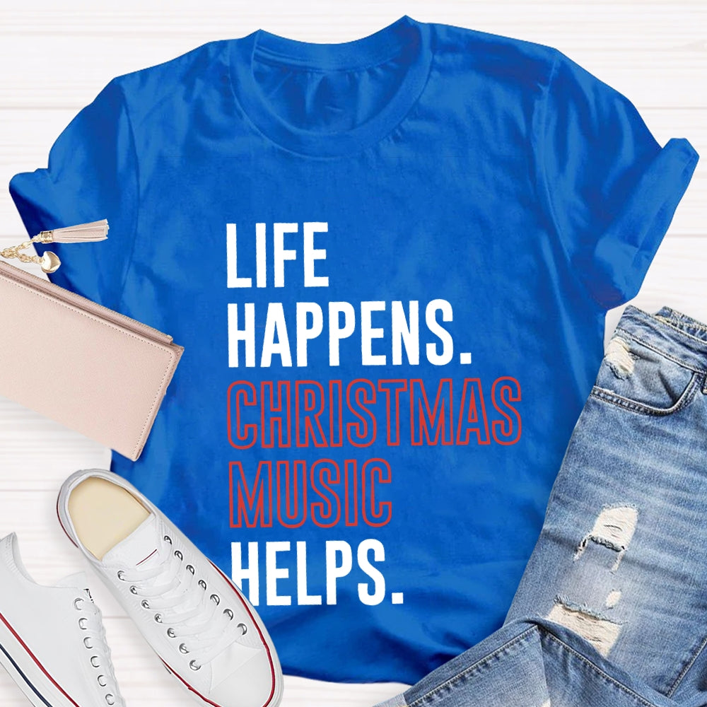 Life Happens Christmas Music Helps T-shirt