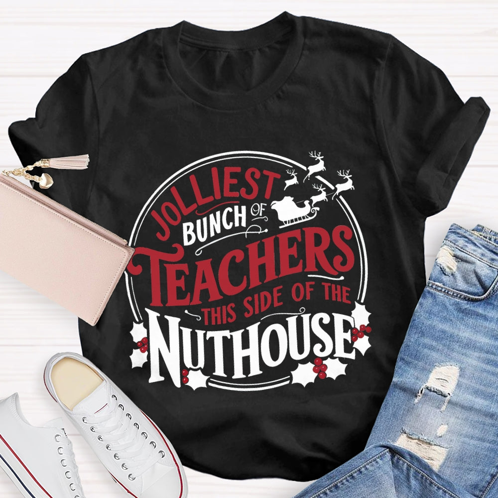 Jolliest Bunch Teachers This Side Of The Nuthouse Christmas T-shirt