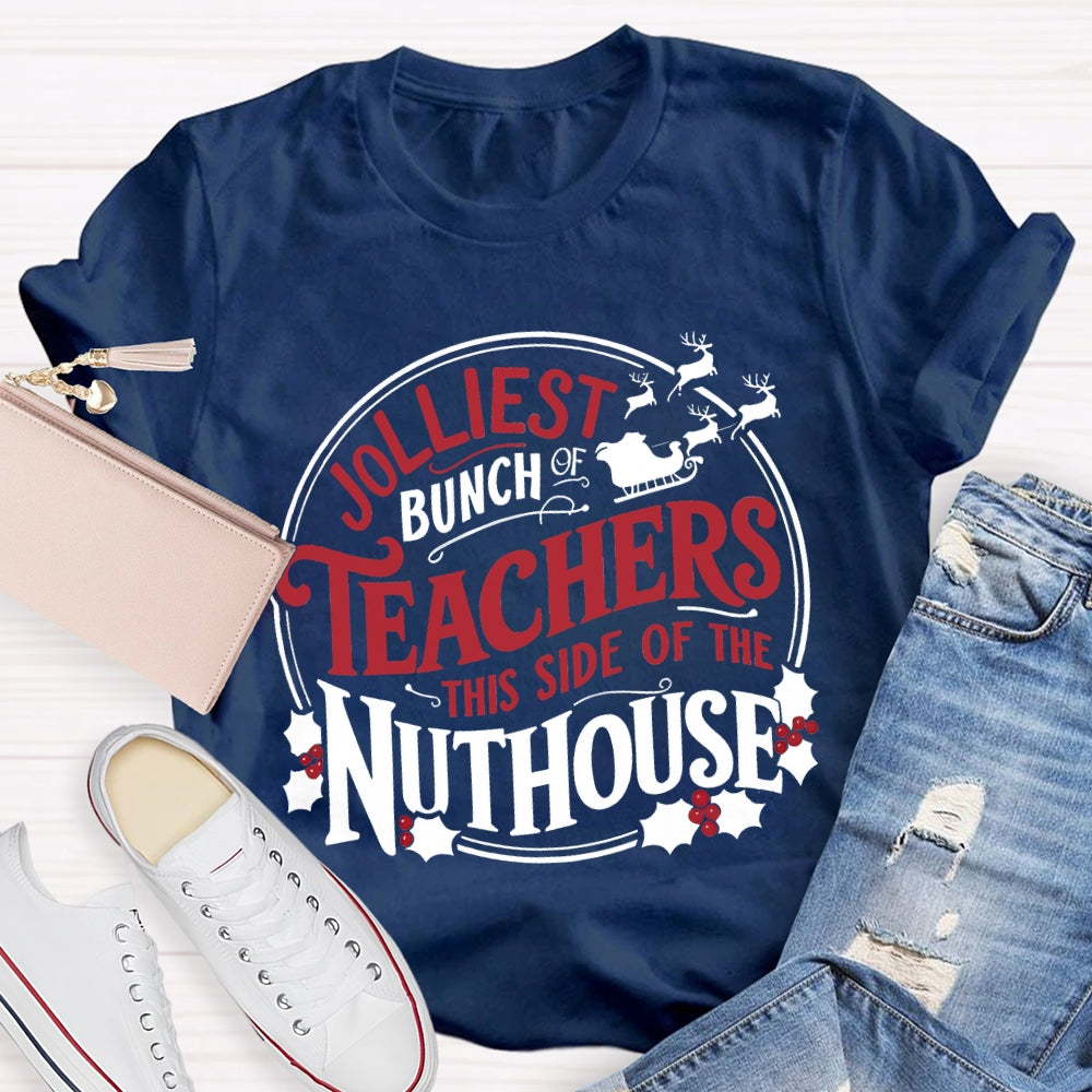 Jolliest Bunch Teachers This Side Of The Nuthouse Christmas T-shirt