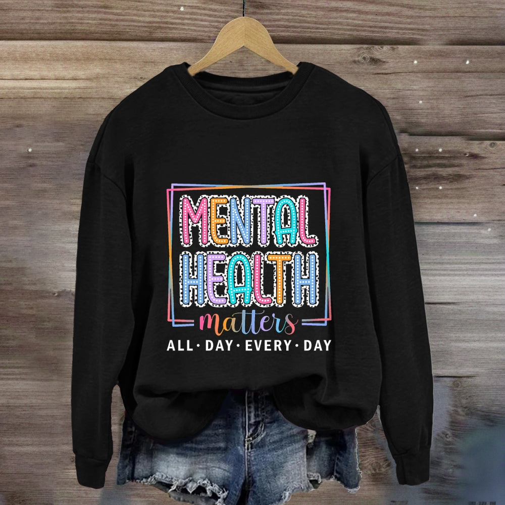 Mental Health Matters All Day Every Day Sweatshirt