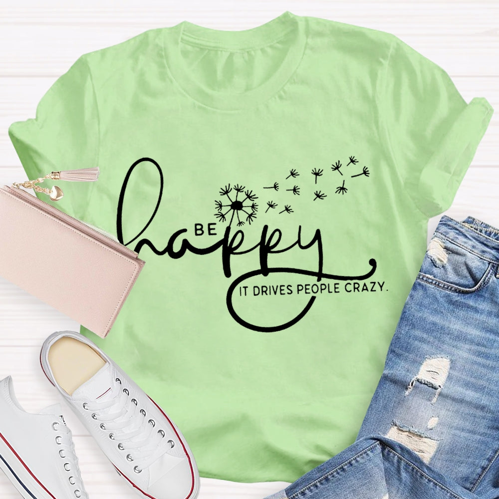 Be Happy It Drives People Crazy Dandelion T-shirt
