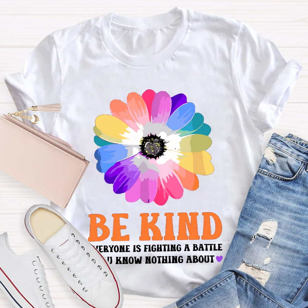 Be Kind Everyone Is Fighting A Battle You Know Nothing About T-shirt