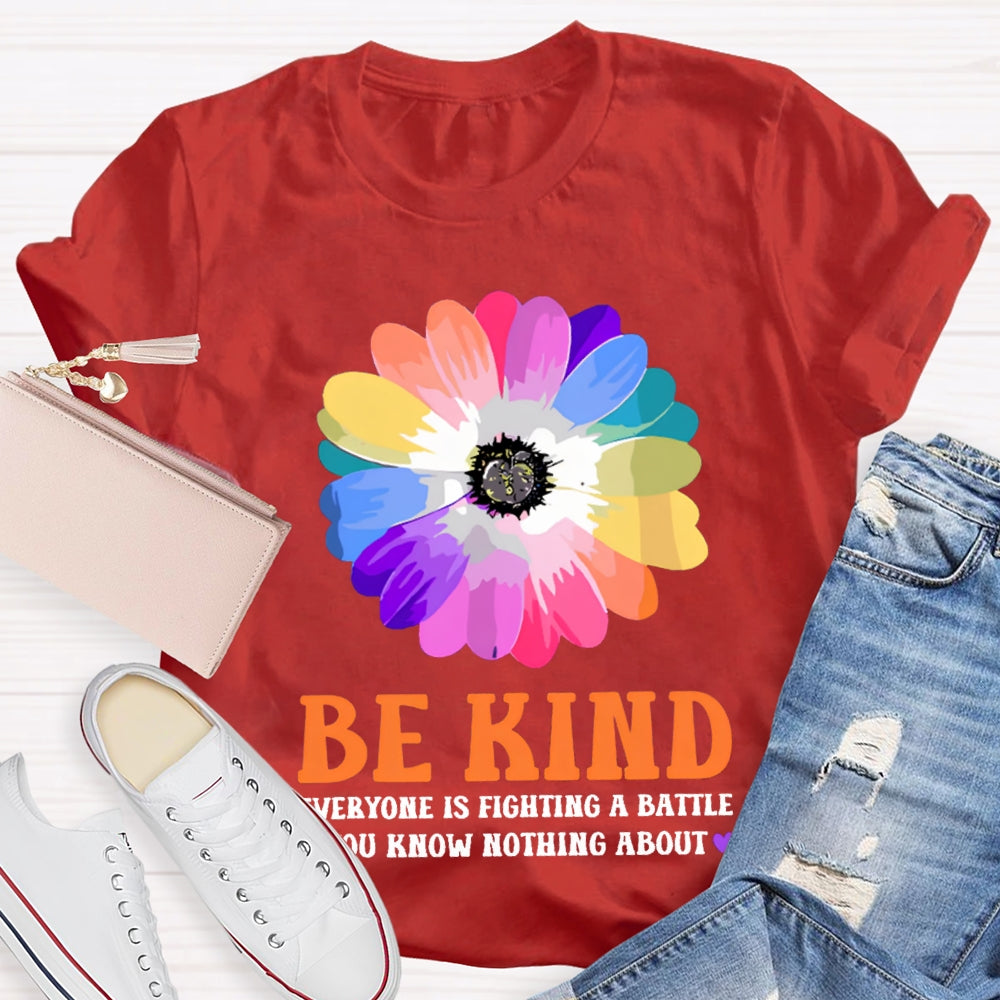 Be Kind Everyone Is Fighting A Battle You Know Nothing About T-shirt