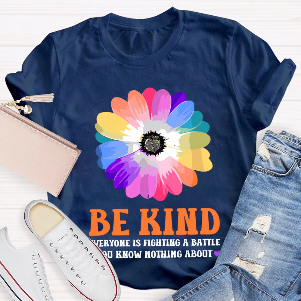 Be Kind Everyone Is Fighting A Battle You Know Nothing About T-shirt