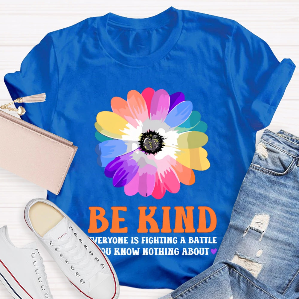 Be Kind Everyone Is Fighting A Battle You Know Nothing About T-shirt