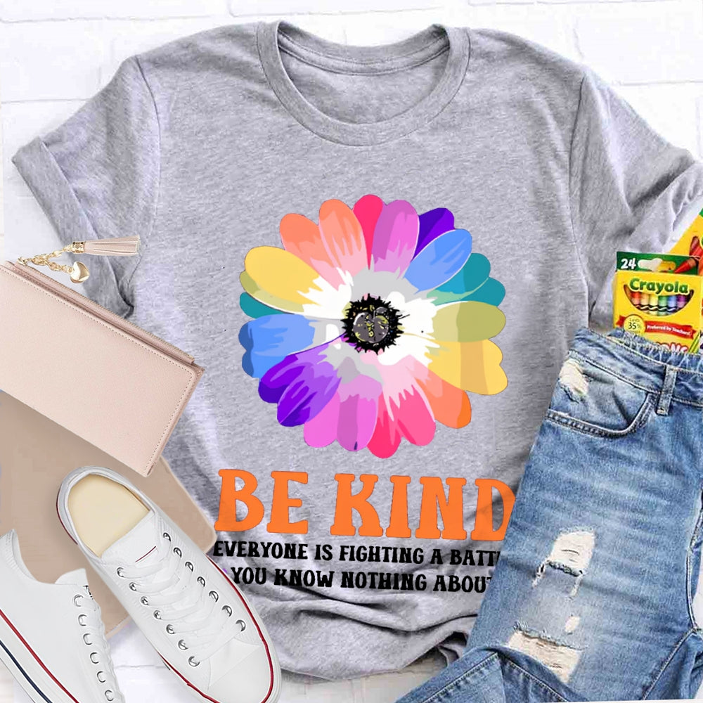 Be Kind Everyone Is Fighting A Battle You Know Nothing About T-shirt