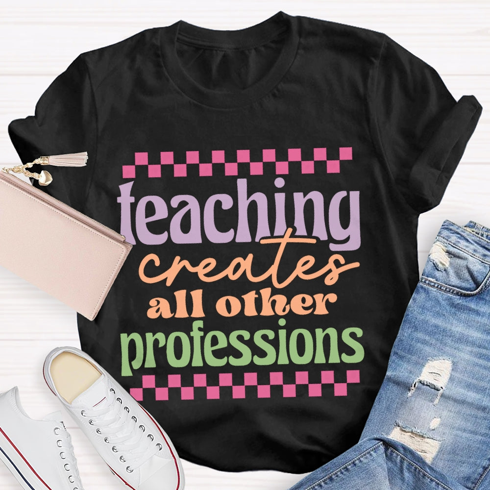 Teaching Creates All Other Professions Color Fonts T-shirt