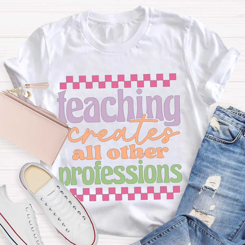 Teaching Creates All Other Professions Color Fonts T-shirt
