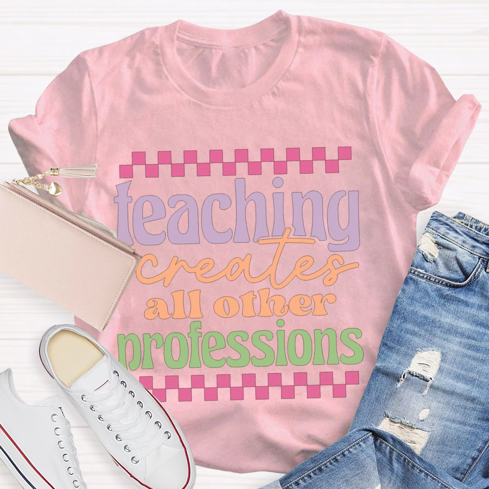 Teaching Creates All Other Professions Color Fonts T-shirt