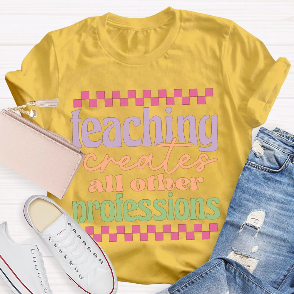 Teaching Creates All Other Professions Color Fonts T-shirt