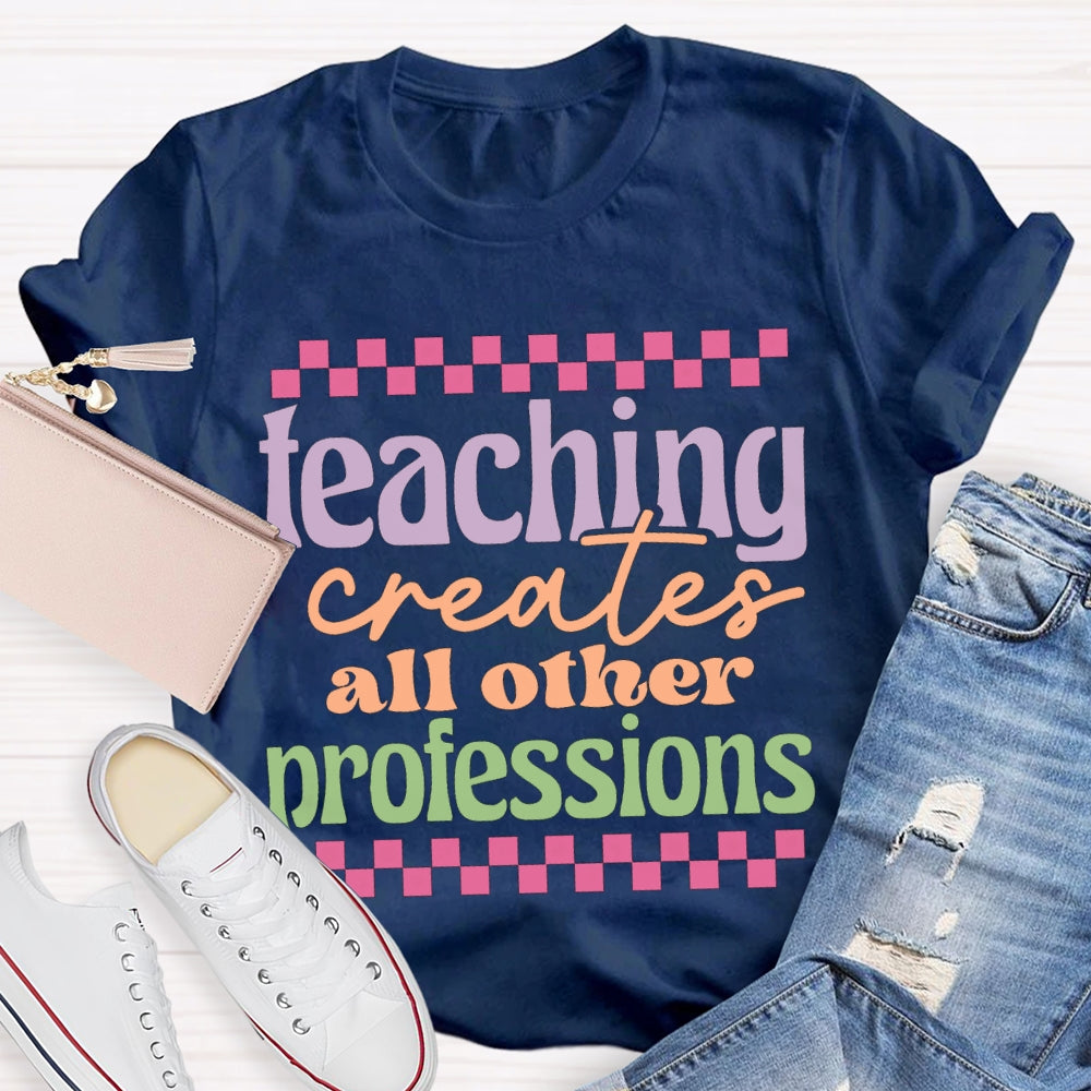 Teaching Creates All Other Professions Color Fonts T-shirt