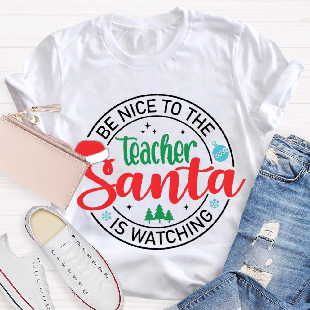 Be Nice To The Teacher Santa Is Watching Christmas T-shirt