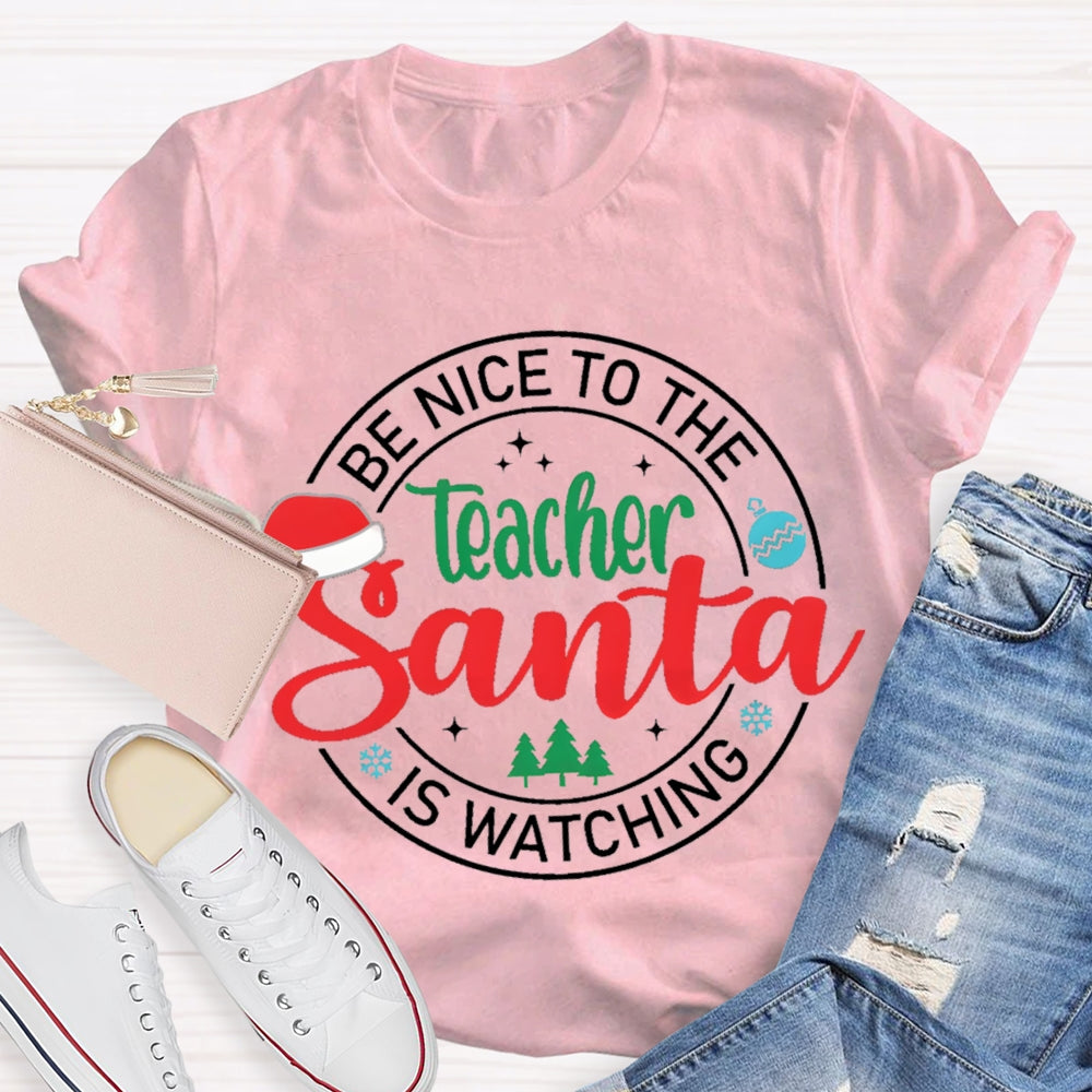 Be Nice To The Teacher Santa Is Watching Christmas T-shirt