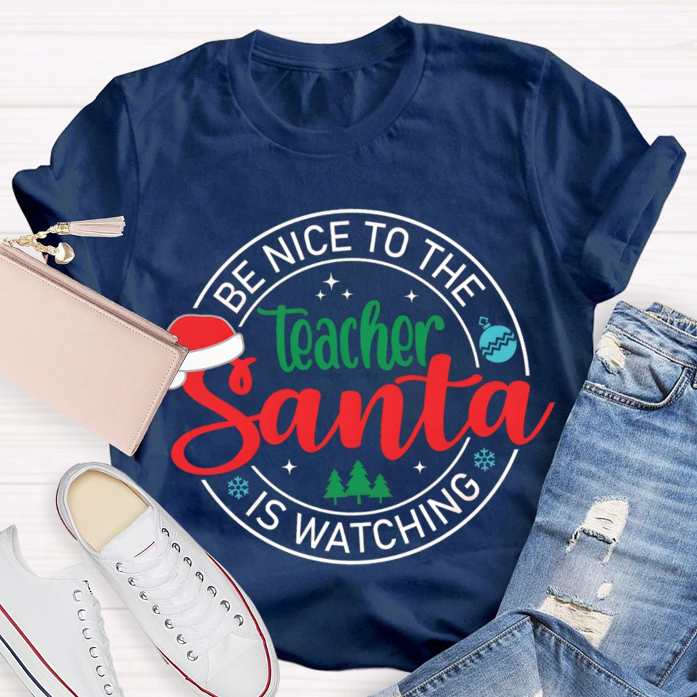 Be Nice To The Teacher Santa Is Watching Christmas T-shirt